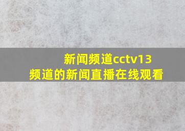 新闻频道cctv13频道的新闻直播在线观看