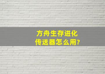 方舟生存进化传送器怎么用?