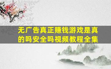 无广告真正赚钱游戏是真的吗安全吗视频教程全集