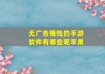 无广告赚钱的手游软件有哪些呢苹果