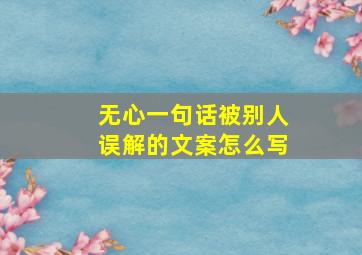 无心一句话被别人误解的文案怎么写