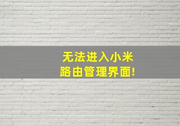 无法进入小米路由管理界面!