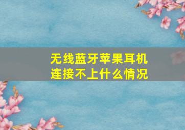 无线蓝牙苹果耳机连接不上什么情况