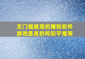 无门槛提现的赚钱软件游戏是真的吗知乎推荐