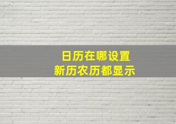 日历在哪设置新历农历都显示