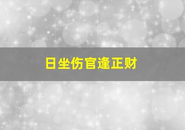 日坐伤官逢正财