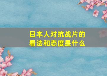 日本人对抗战片的看法和态度是什么