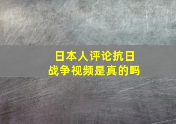 日本人评论抗日战争视频是真的吗