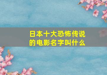 日本十大恐怖传说的电影名字叫什么