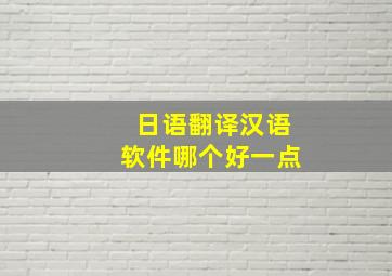 日语翻译汉语软件哪个好一点