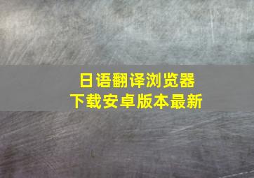 日语翻译浏览器下载安卓版本最新