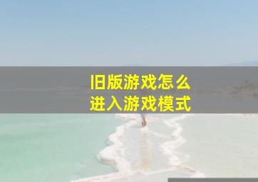 旧版游戏怎么进入游戏模式