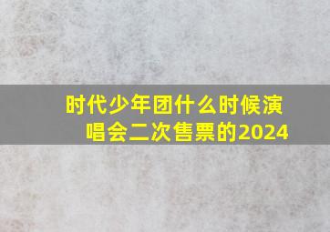 时代少年团什么时候演唱会二次售票的2024