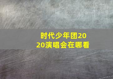 时代少年团2020演唱会在哪看