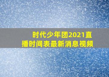 时代少年团2021直播时间表最新消息视频