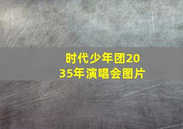 时代少年团2035年演唱会图片