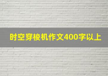 时空穿梭机作文400字以上