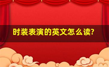 时装表演的英文怎么读?