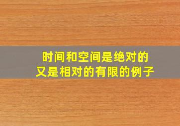 时间和空间是绝对的又是相对的有限的例子