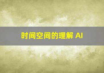 时间空间的理解 AI