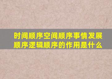 时间顺序空间顺序事情发展顺序逻辑顺序的作用是什么