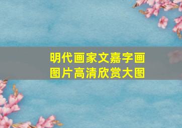 明代画家文嘉字画图片高清欣赏大图