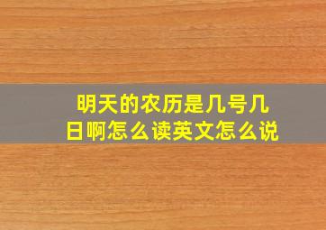 明天的农历是几号几日啊怎么读英文怎么说