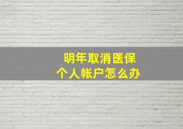 明年取消医保个人帐户怎么办