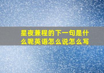 星夜兼程的下一句是什么呢英语怎么说怎么写