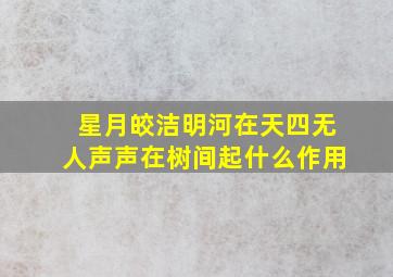 星月皎洁明河在天四无人声声在树间起什么作用