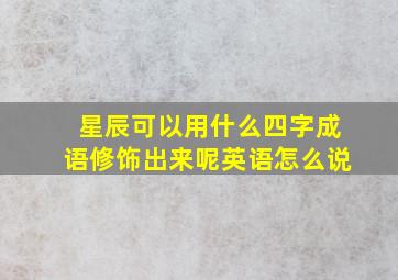 星辰可以用什么四字成语修饰出来呢英语怎么说