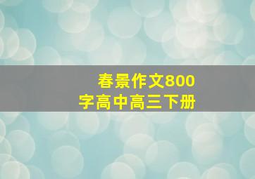 春景作文800字高中高三下册