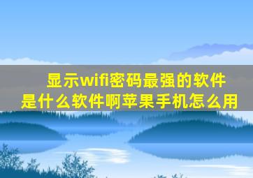 显示wifi密码最强的软件是什么软件啊苹果手机怎么用