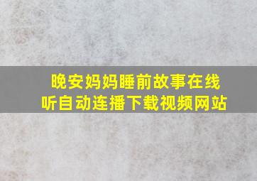 晚安妈妈睡前故事在线听自动连播下载视频网站