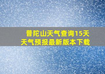 普陀山天气查询15天天气预报最新版本下载