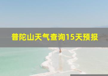 普陀山天气查询15天预报