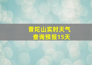 普陀山实时天气查询预报15天