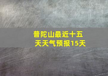 普陀山最近十五天天气预报15天