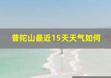 普陀山最近15天天气如何