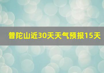 普陀山近30天天气预报15天