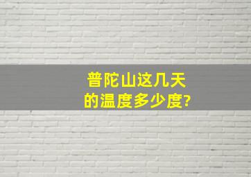 普陀山这几天的温度多少度?