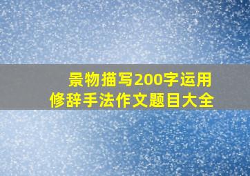 景物描写200字运用修辞手法作文题目大全