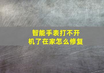 智能手表打不开机了在家怎么修复