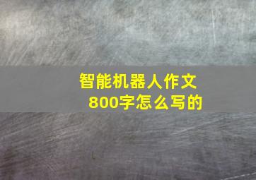 智能机器人作文800字怎么写的