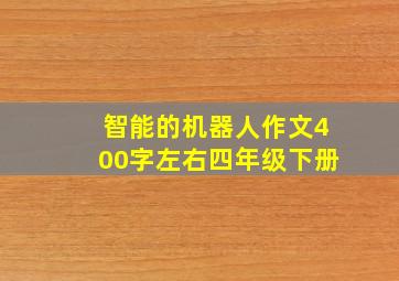 智能的机器人作文400字左右四年级下册