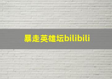 暴走英雄坛bilibili