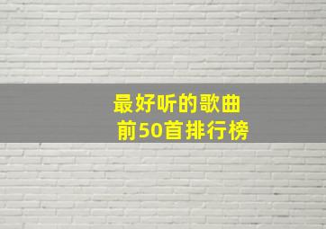 最好听的歌曲前50首排行榜