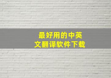 最好用的中英文翻译软件下载