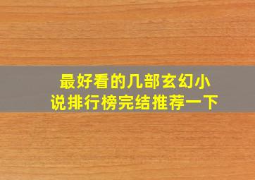 最好看的几部玄幻小说排行榜完结推荐一下