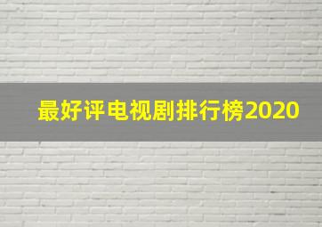 最好评电视剧排行榜2020